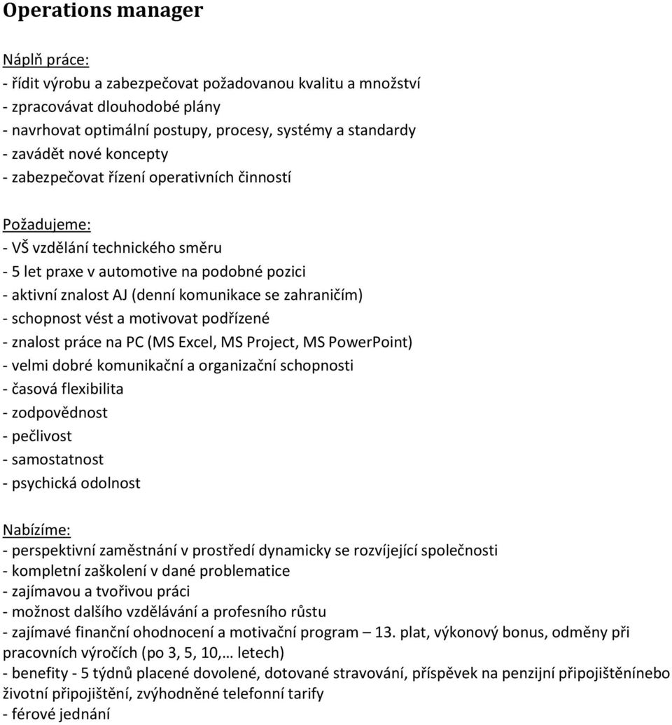 motivovat podřízené - znalost práce na PC (MS Excel, MS Project, MS PowerPoint) - velmi dobré komunikační a organizační schopnosti - časová flexibilita - zodpovědnost - pečlivost - samostatnost -