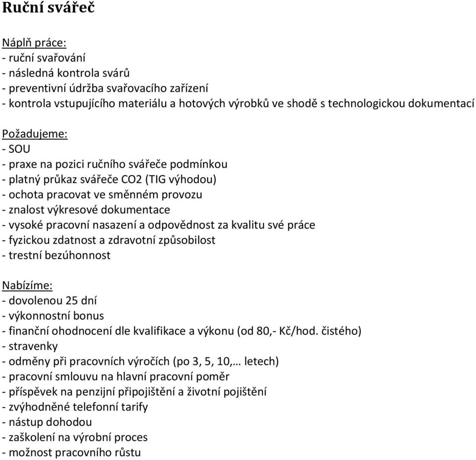 na pozici ručního svářeče podmínkou - platný průkaz svářeče CO2 (TIG výhodou) - ochota pracovat ve