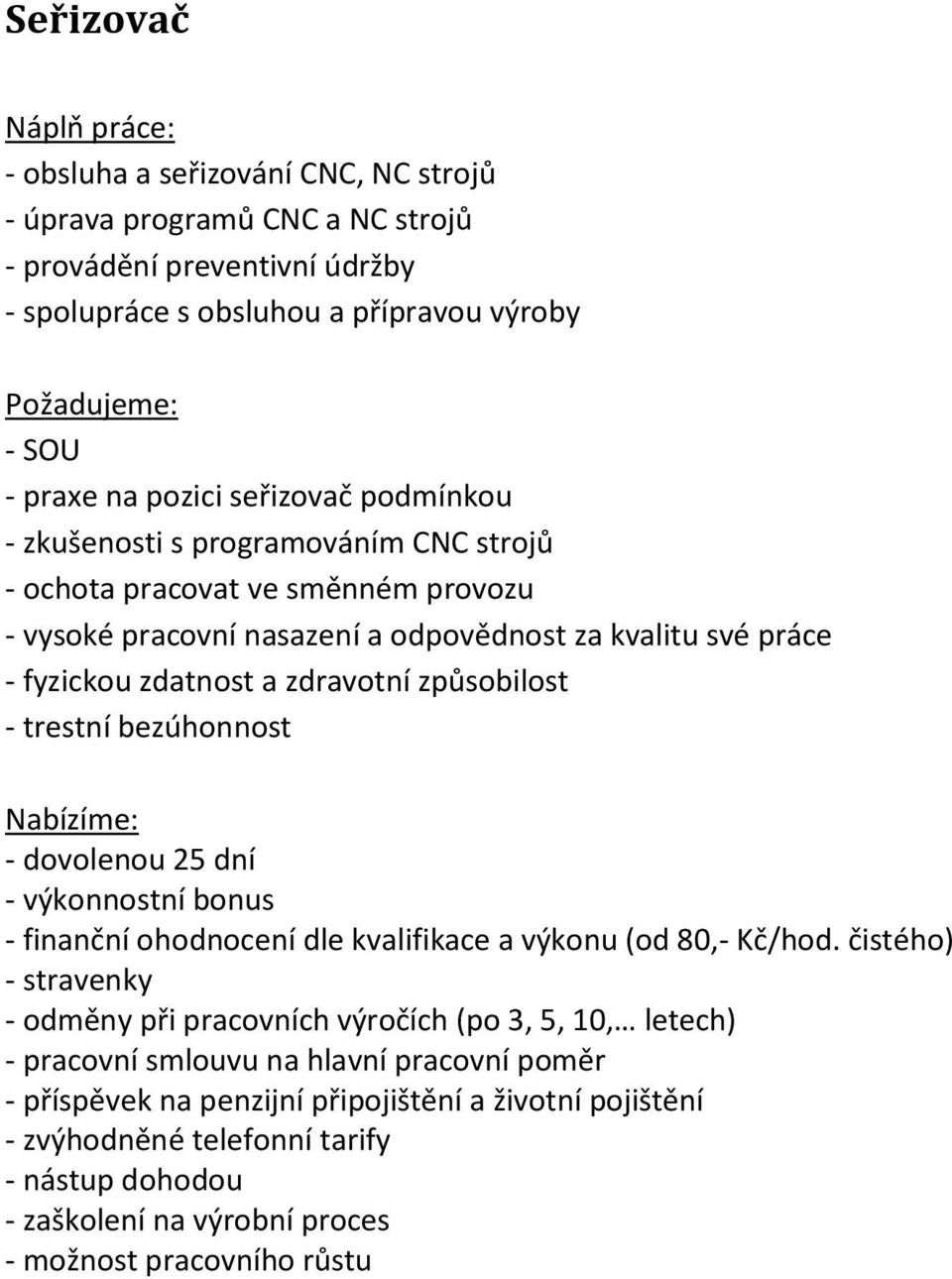 praxe na pozici seřizovač podmínkou - zkušenosti s programováním CNC strojů - ochota