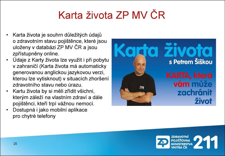 Údaje z Karty života lze využít i při pobytu v zahraničí (Karta života má automaticky generovanou anglickou jazykovou verzi, kterou