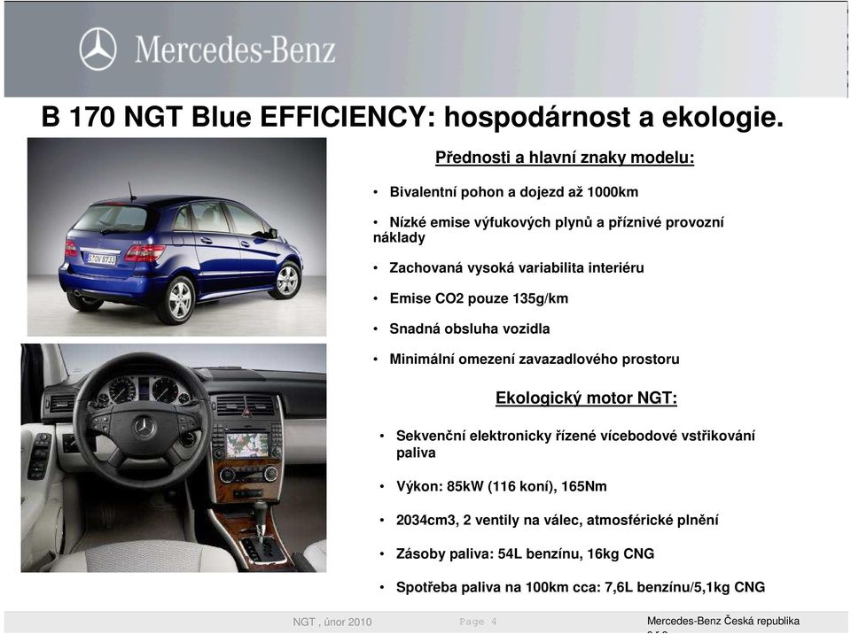 variabilita interiéru Emise CO2 pouze 135g/km Snadná obsluha vozidla Minimální omezení zavazadlového prostoru Ekologický motor NGT: Sekvenční