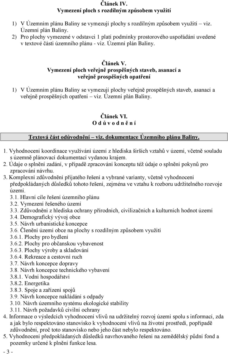 Vymezení ploch veřejně prospěšných staveb, asanací a veřejně prospěšných opatření 1) V Územním plánu Baliny se vymezují plochy veřejně prospěšných staveb, asanací a veřejně prospěšných opatření viz.