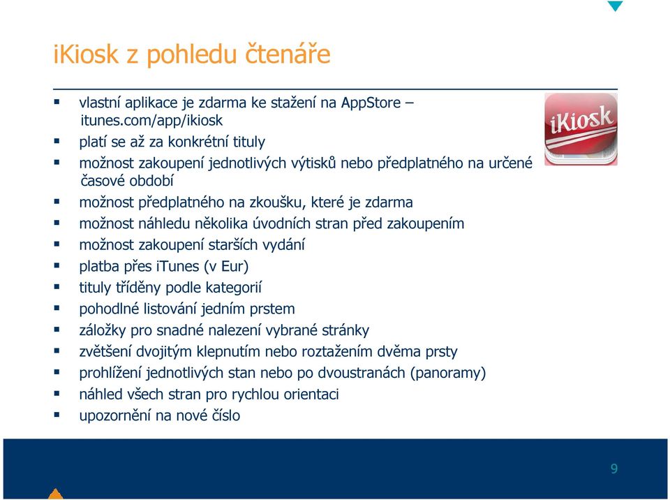 je zdarma možnost náhledu několika úvodních stran před zakoupením možnost zakoupení starších vydání platba přes itunes (v Eur) tituly tříděny podle kategorií pohodlné