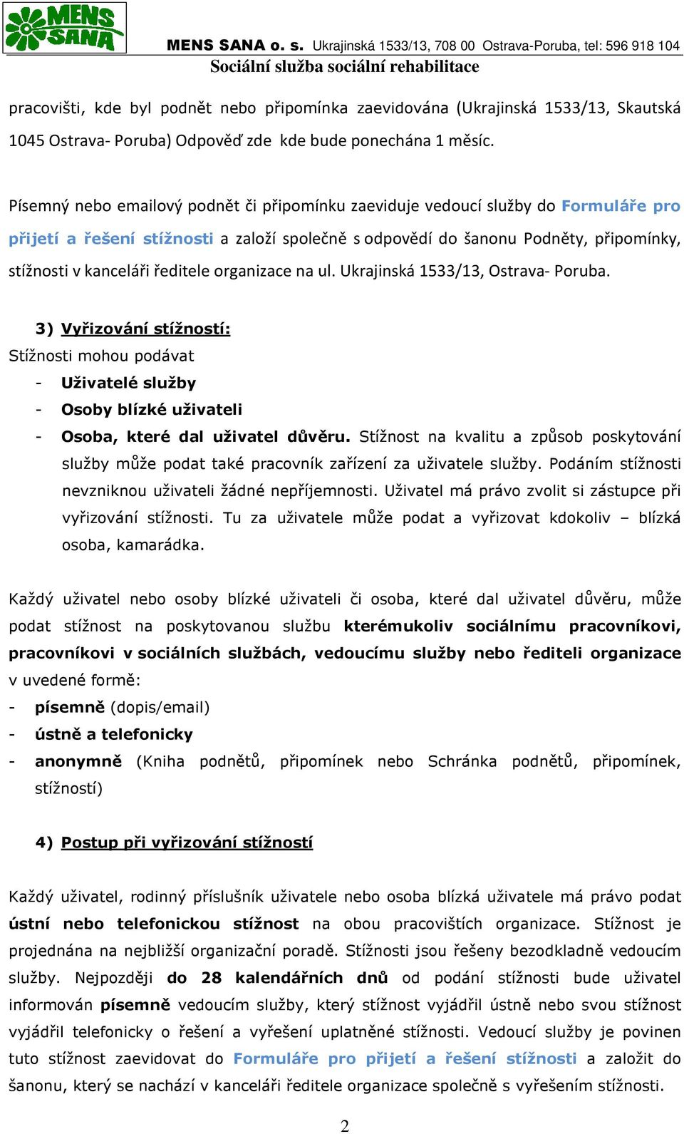 ředitele organizace na ul. Ukrajinská 1533/13, Ostrava- Poruba. 3) Vyřizování stížností: Stížnosti mohou podávat - Uživatelé služby - Osoby blízké uživateli - Osoba, které dal uživatel důvěru.