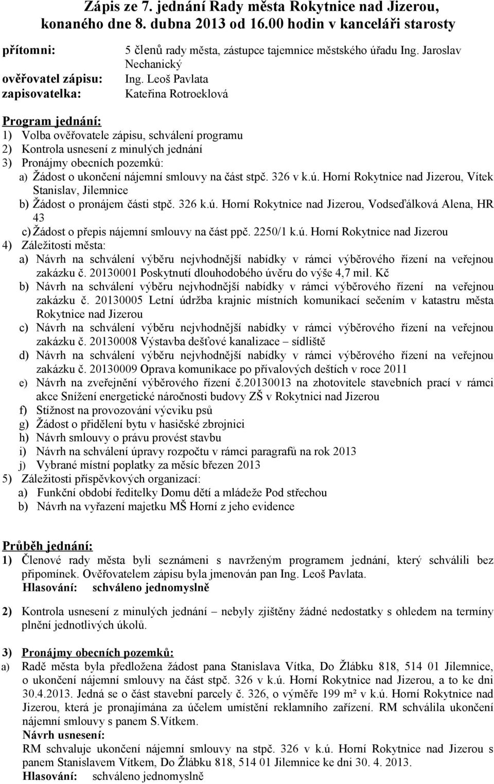 Leoš Pavlata Kateřina Rotroeklová Program jednání: 1) Volba ověřovatele zápisu, schválení programu 2) Kontrola usnesení z minulých jednání 3) Pronájmy obecních pozemků: a) Žádost o ukončení nájemní