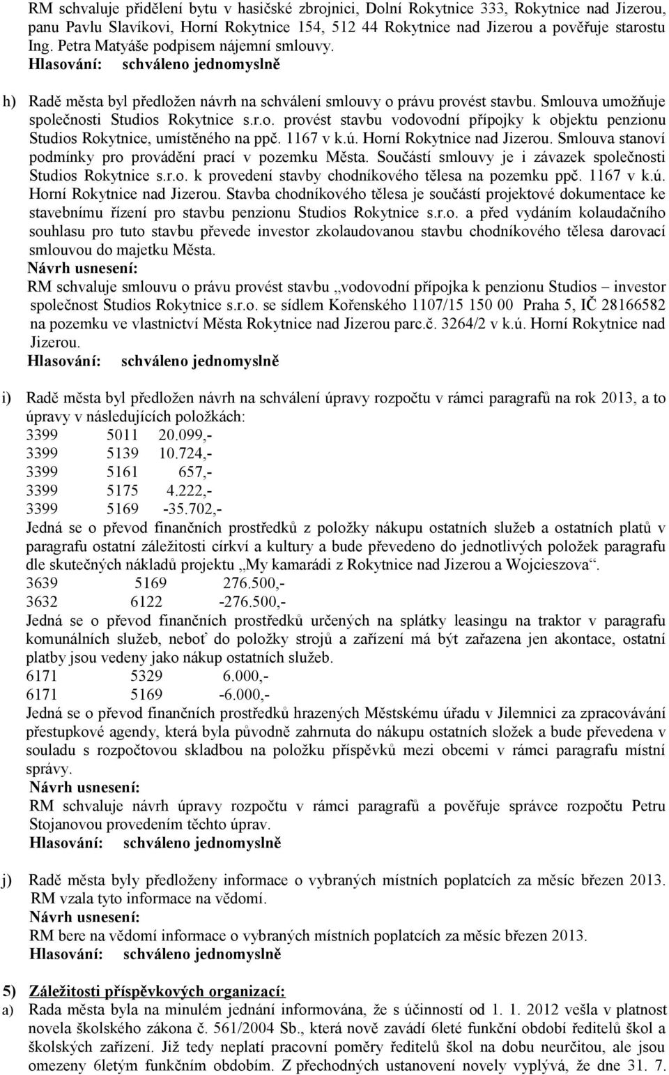 1167 v k.ú. Horní Rokytnice nad Jizerou. Smlouva stanoví podmínky pro provádění prací v pozemku Města. Součástí smlouvy je i závazek společnosti Studios Rokytnice s.r.o. k provedení stavby chodníkového tělesa na pozemku ppč.