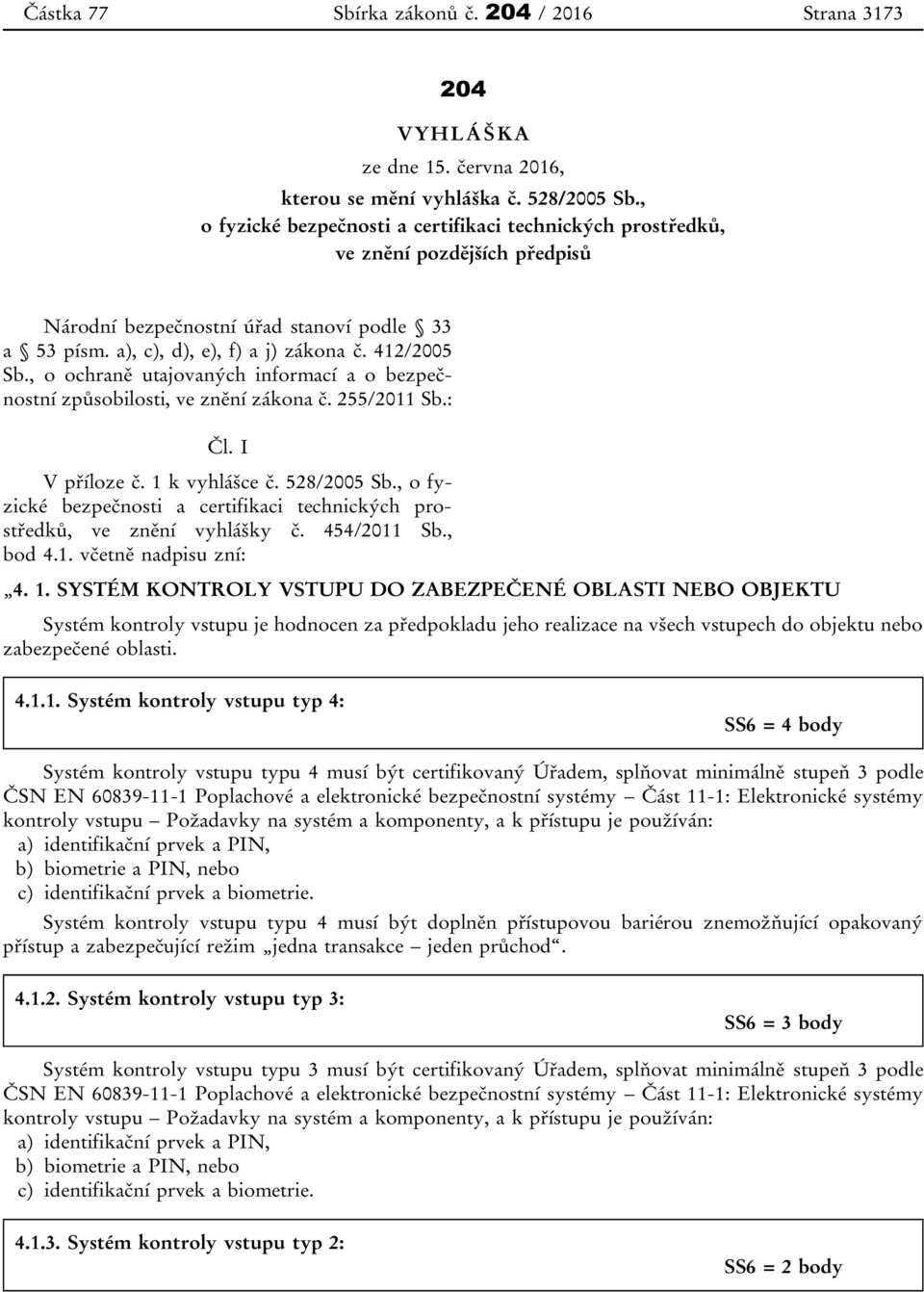 , o ochraně utajovaných informací a o bezpečnostní způsobilosti, ve znění zákona č. 255/2011 Sb.: Čl. I V příloze č. 1 k vyhlášce č. 528/2005 Sb.