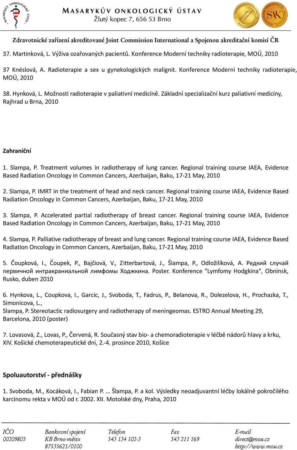 Slampa, P. Treatment volumes in radiotherapy of lung cancer. Regional training course IAEA, Evidence Based Radiation Oncology in Common Cancers, Azerbaijan, Baku, 17 21 May, 2010 2. Slampa, P.