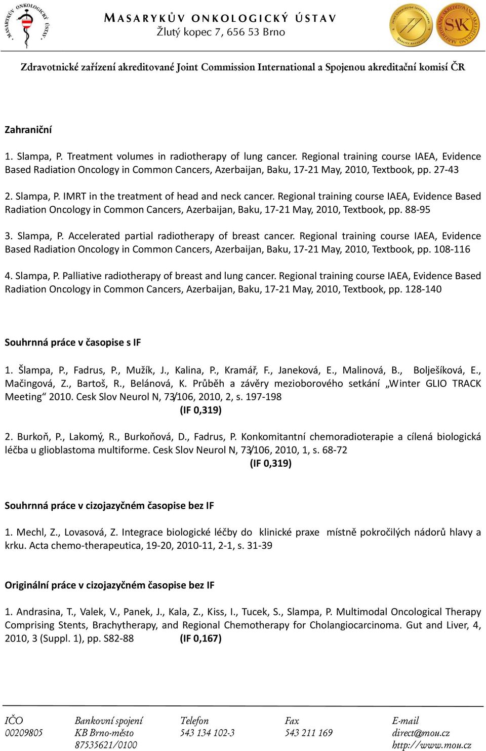 Regional training course IAEA, Evidence Based Radiation Oncology in Common Cancers, Azerbaijan, Baku, 17 21 May, 2010, Textbook, pp. 88 95 3. Slampa, P.