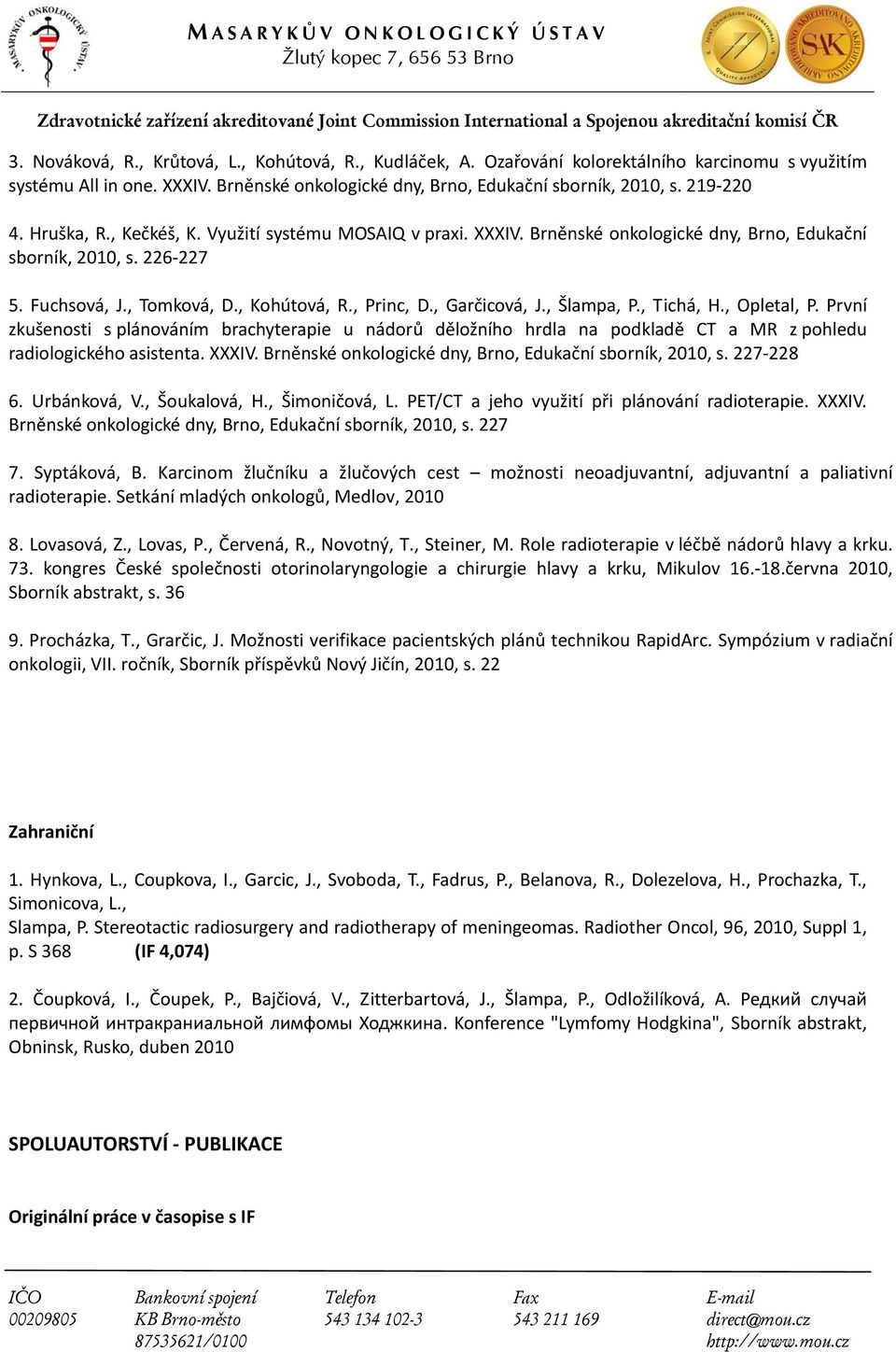 , Šlampa, P., Tichá, H., Opletal, P. První zkušenosti s plánováním brachyterapie u nádorů děložního hrdla na podkladě CT a MR z pohledu radiologického asistenta. XXXIV.