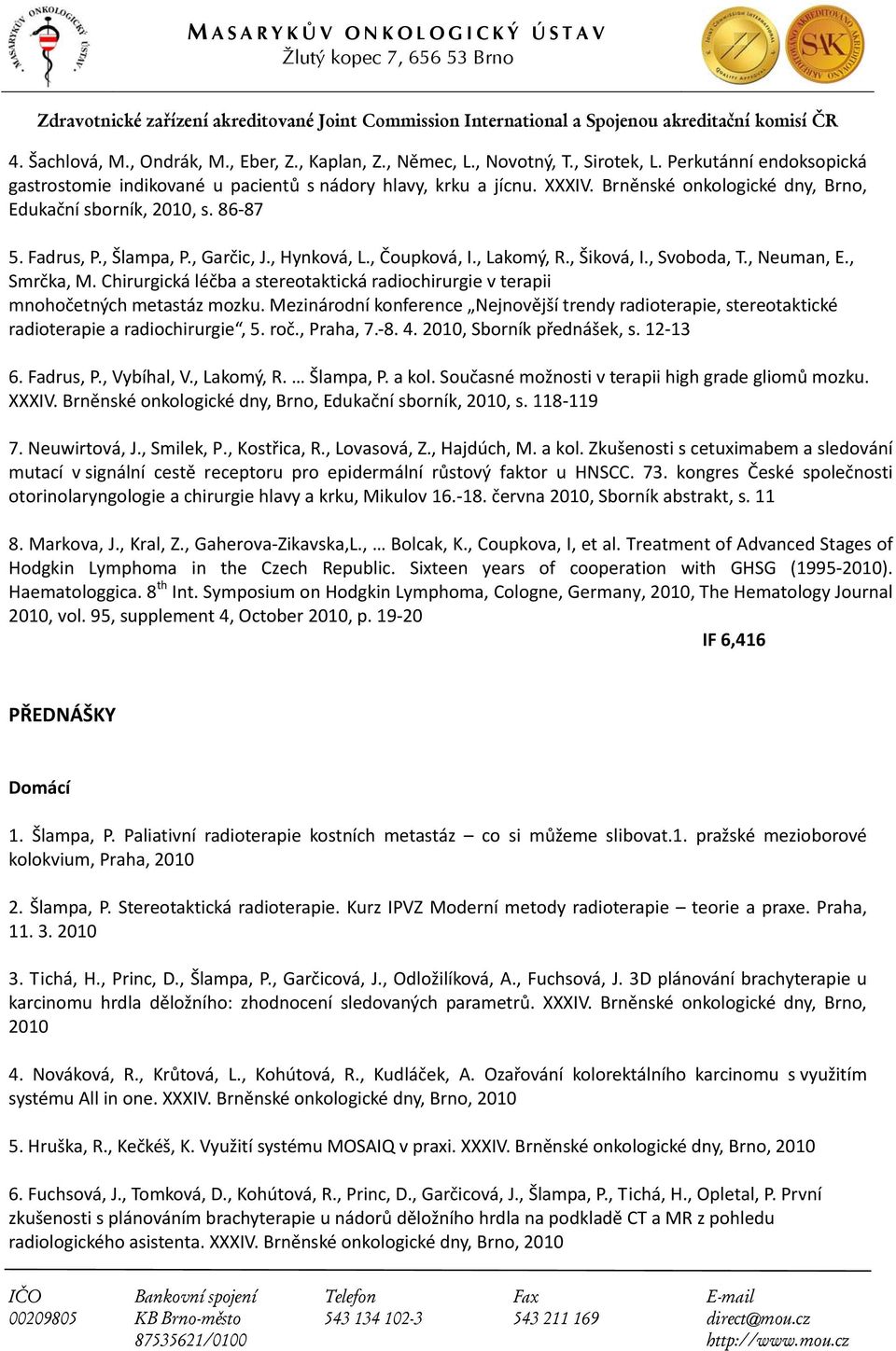 Chirurgická léčba a stereotaktická radiochirurgie v terapii mnohočetných metastáz mozku. Mezinárodní konference Nejnovější trendy radioterapie, stereotaktické radioterapie a radiochirurgie, 5. roč.