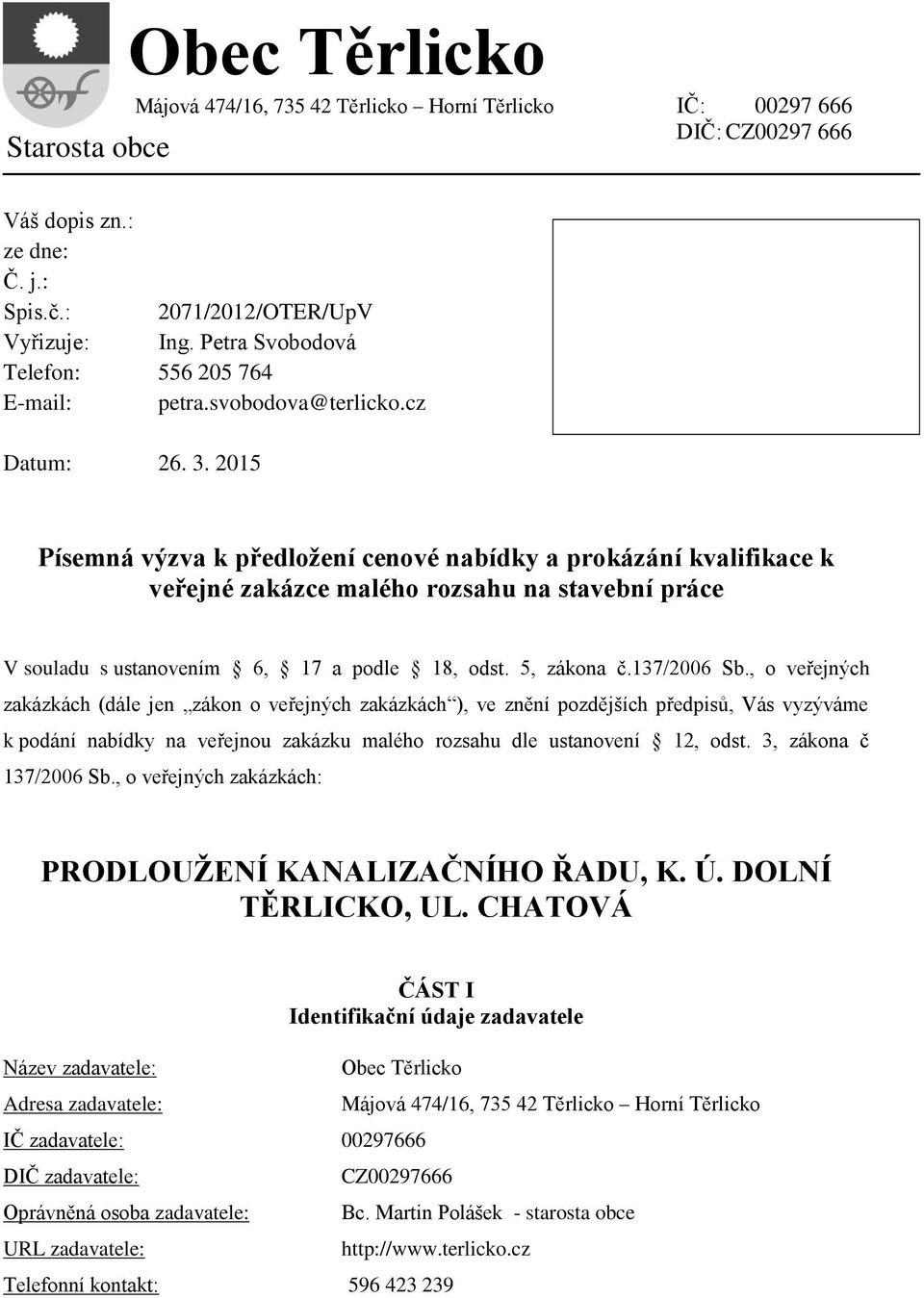 2015 Písemná výzva k předložení cenové nabídky a prokázání kvalifikace k veřejné zakázce malého rozsahu na stavební práce V souladu s ustanovením 6, 17 a podle 18, odst. 5, zákona č.137/2006 Sb.