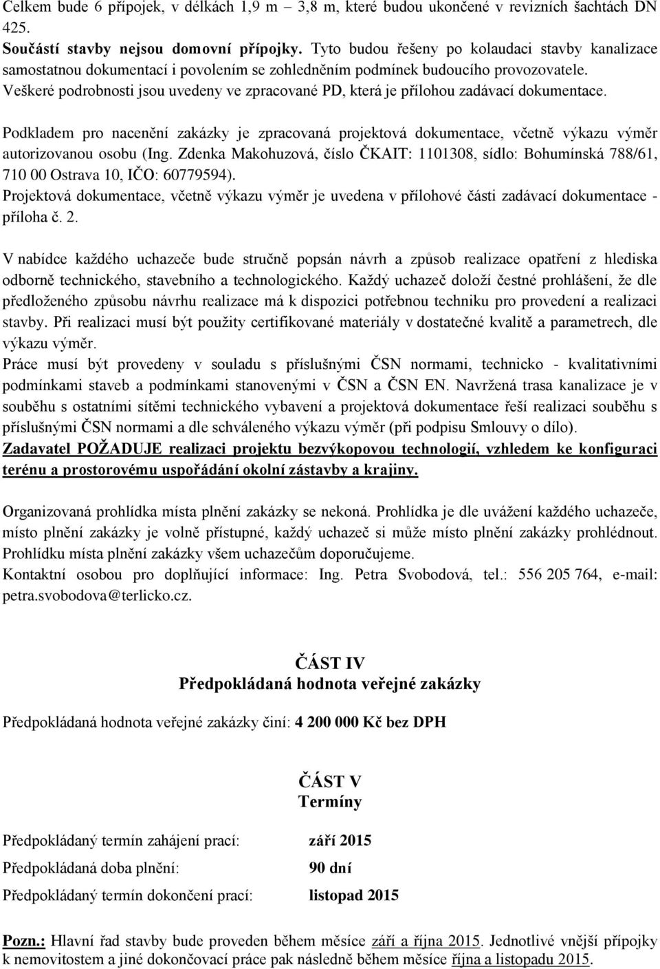 Veškeré podrobnosti jsou uvedeny ve zpracované PD, která je přílohou zadávací dokumentace.