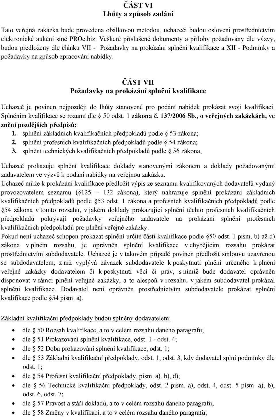 ČÁST VII Požadavky na prokázání splnění kvalifikace Uchazeč je povinen nejpozději do lhůty stanovené pro podání nabídek prokázat svoji kvalifikaci. Splněním kvalifikace se rozumí dle 50 odst.