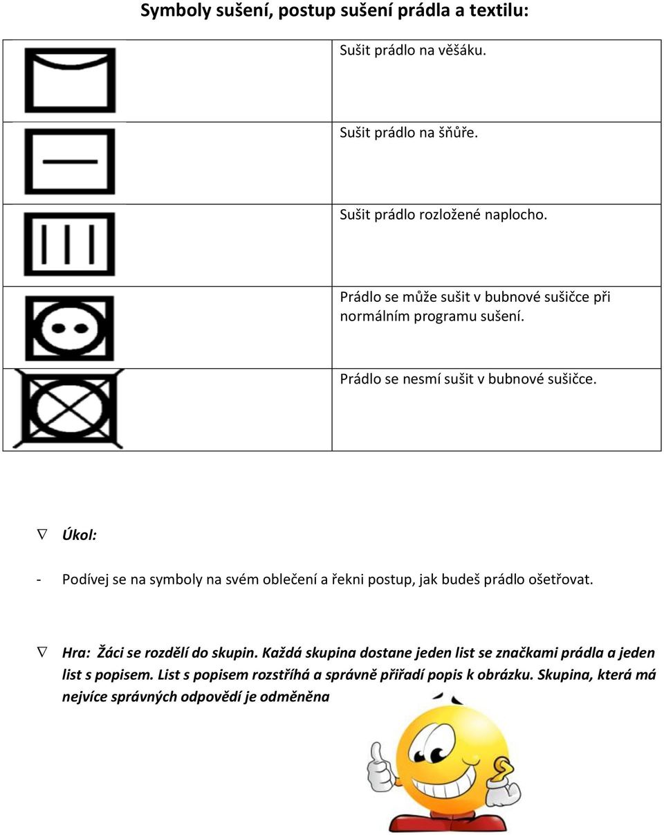 Úkol: - Podívej se na symboly na svém oblečení a řekni postup, jak budeš prádlo ošetřovat. Hra: Žáci se rozdělí do skupin.