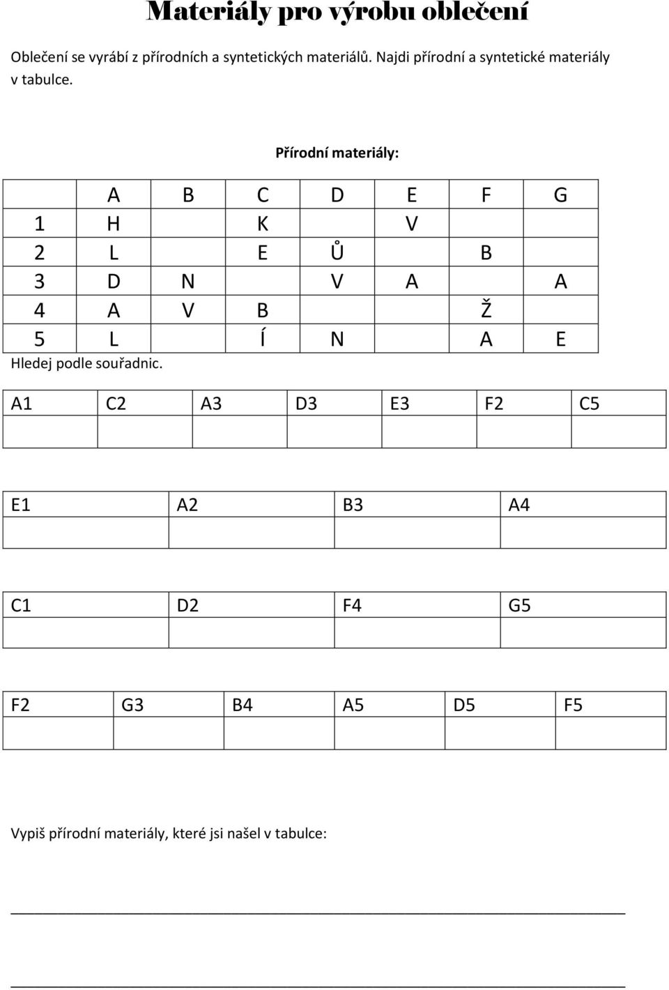 Přírodní materiály: A B C D E F G 1 H K V 2 L E Ů B 3 D N V A A 4 A V B Ž 5 L Í N A E