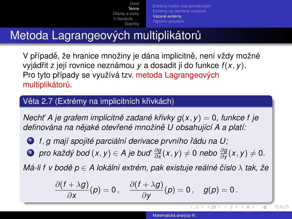 7 (Extrémy na implicitních křivkách) Necht A je grafem implicitně zadané křivky g(x, y) = 0, funkce f je definována na nějaké otevřené množině U obsahující A a platí: 1 f, g mají spojité