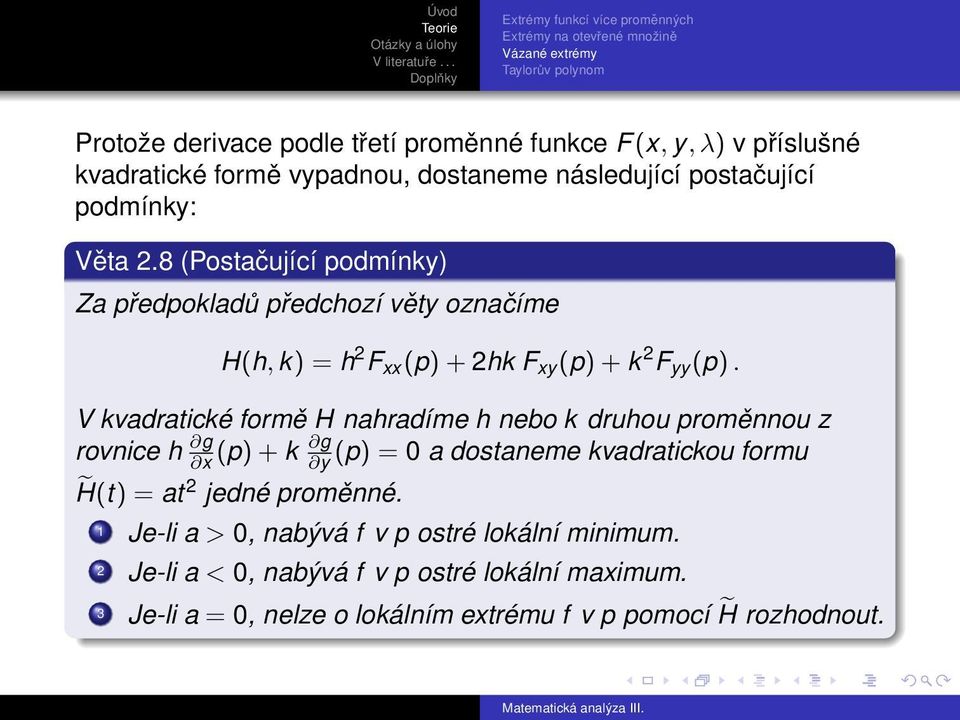 8 (Postačující podmínky) Za předpokladů předchozí věty označíme H(h, k) = h 2 F xx (p) + 2hk F xy (p) + k 2 F yy (p).