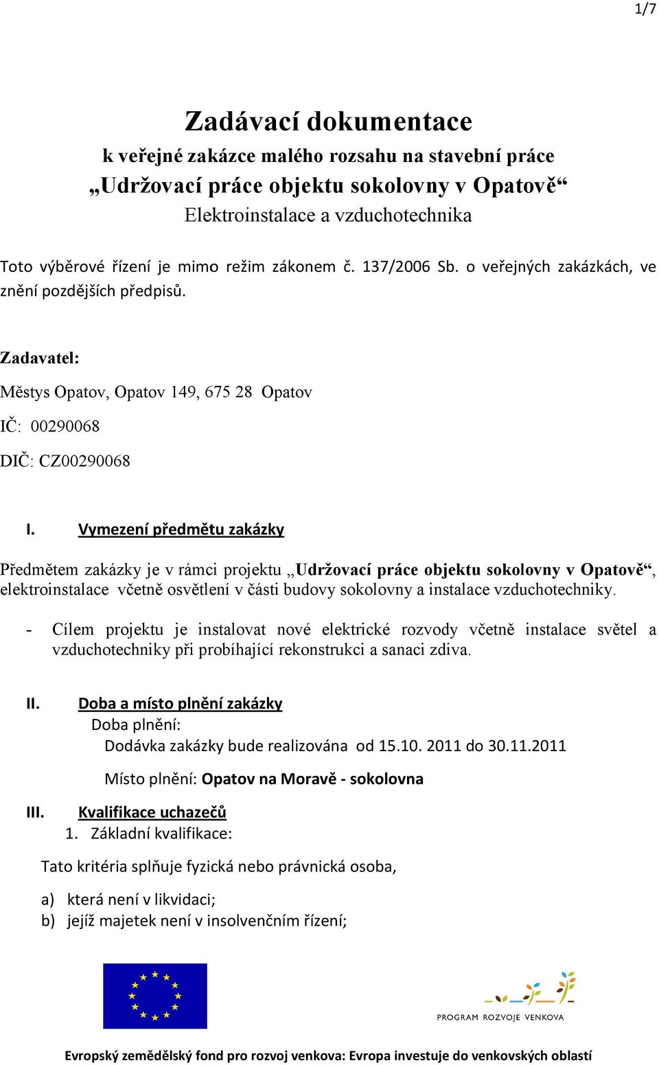 Vymezení předmětu zakázky Předmětem zakázky je v rámci projektu Udržovací práce objektu sokolovny v Opatově, elektroinstalace včetně osvětlení v části budovy sokolovny a instalace vzduchotechniky.