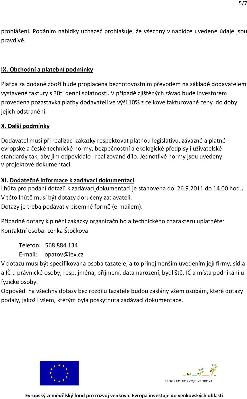 V případě zjištěných závad bude investorem provedena pozastávka platby dodavateli ve výši 10% z celkové fakturované ceny do doby jejich odstranění. X.