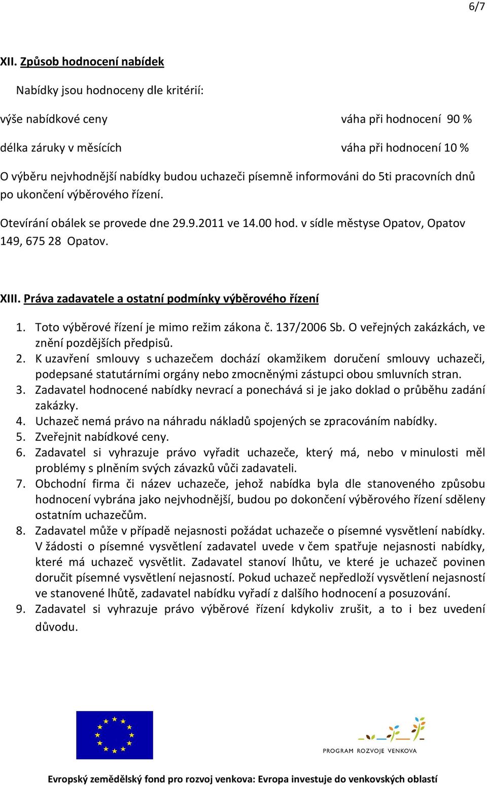 písemně informováni do 5ti pracovních dnů po ukončení výběrového řízení. Otevírání obálek se provede dne 29.9.2011 ve 14.00 hod. v sídle městyse Opatov, Opatov 149, 67528 Opatov. XIII.