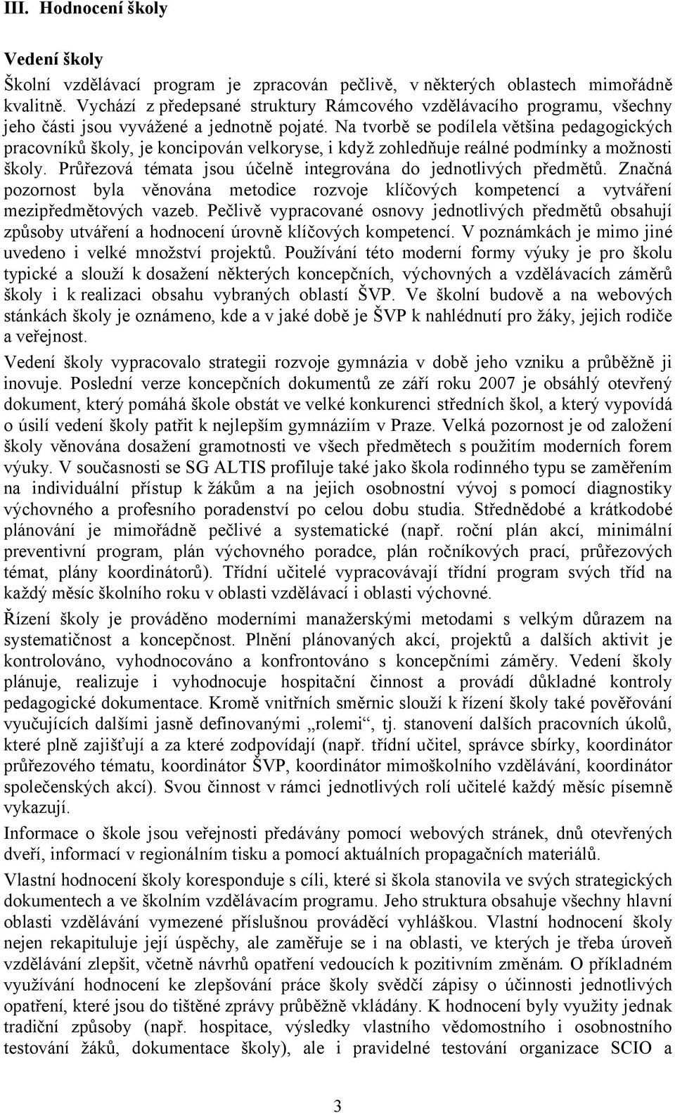 Na tvorbě se podílela většina pedagogických pracovníků školy, je koncipován velkoryse, i když zohledňuje reálné podmínky a možnosti školy.