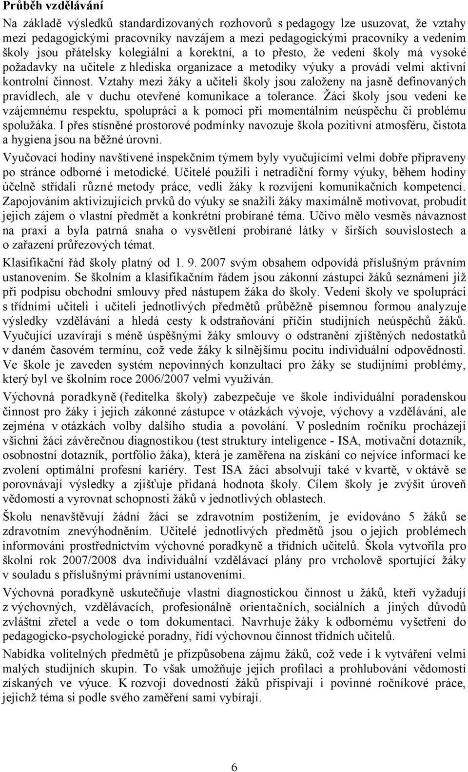 Vztahy mezi žáky a učiteli školy jsou založeny na jasně definovaných pravidlech, ale v duchu otevřené komunikace a tolerance.