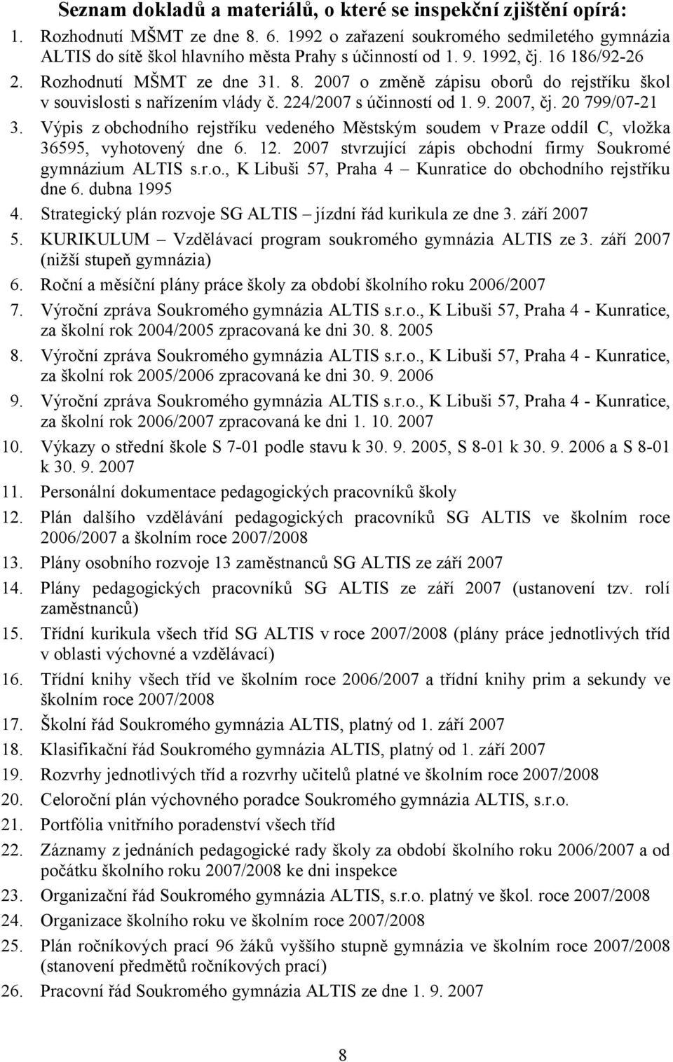 2007 o změně zápisu oborů do rejstříku škol v souvislosti s nařízením vlády č. 224/2007 s účinností od 1. 9. 2007, čj. 20 799/07-21 3.