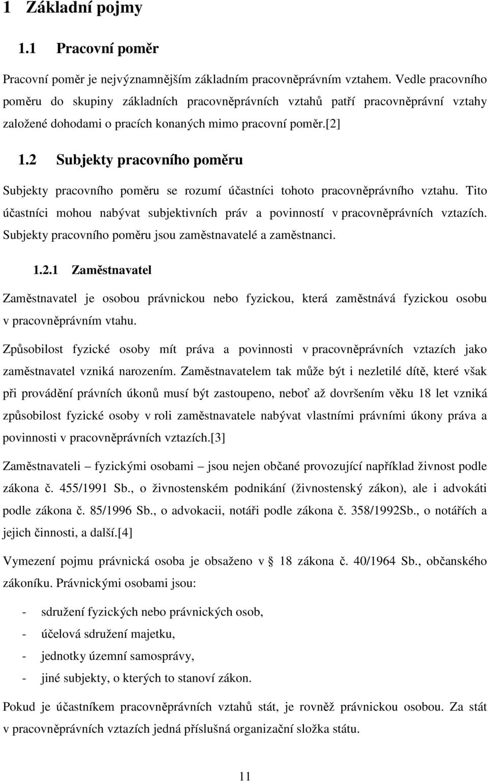 2 Subjekty pracovního poměru Subjekty pracovního poměru se rozumí účastníci tohoto pracovněprávního vztahu. Tito účastníci mohou nabývat subjektivních práv a povinností v pracovněprávních vztazích.