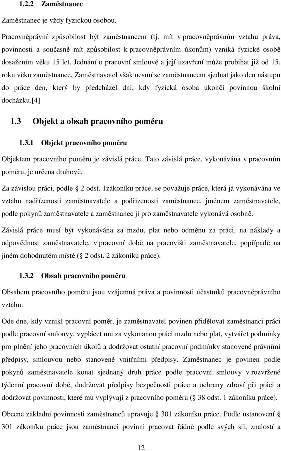 Jednání o pracovní smlouvě a její uzavření může probíhat již od 15. roku věku zaměstnance.