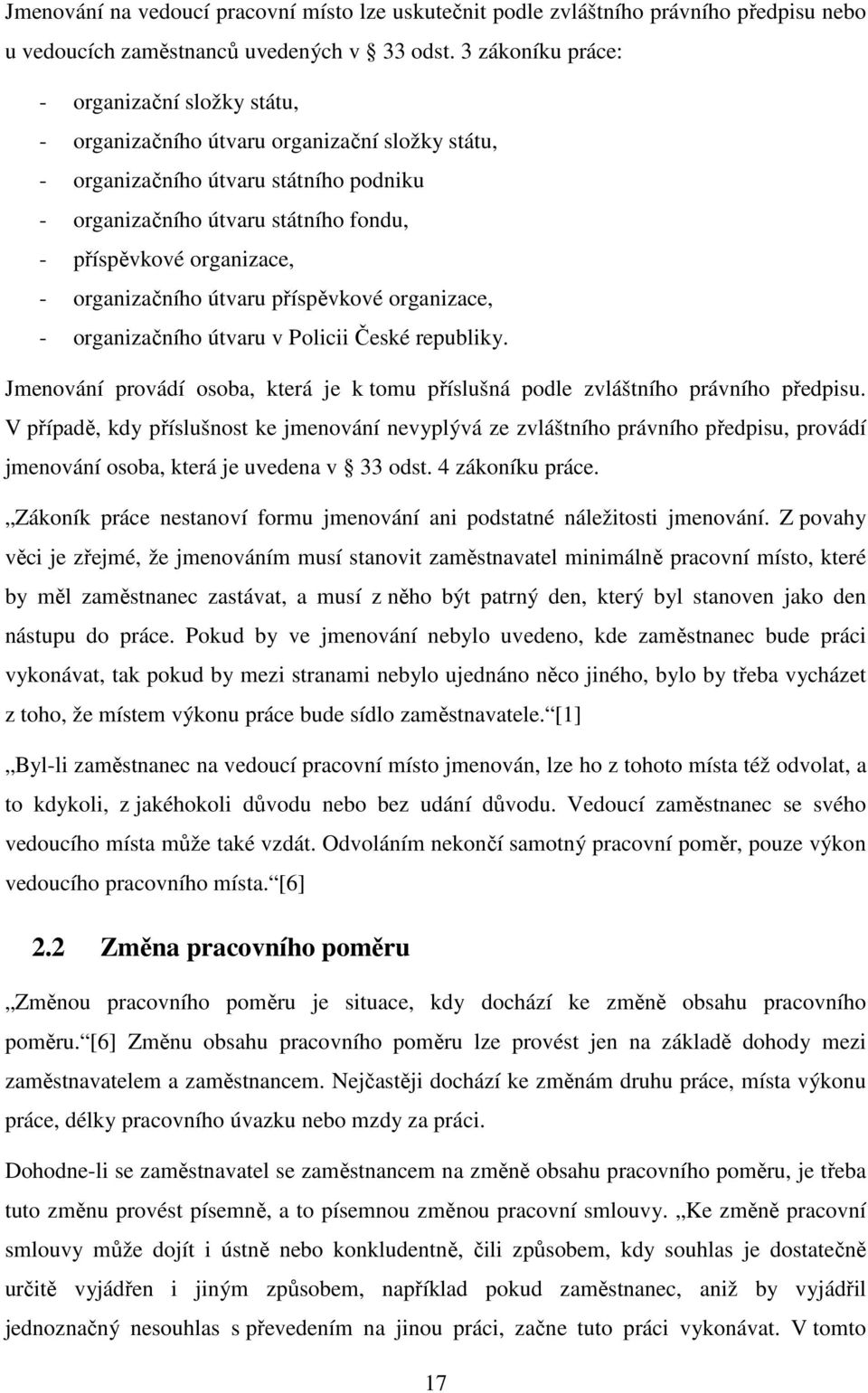 - organizačního útvaru příspěvkové organizace, - organizačního útvaru v Policii České republiky. Jmenování provádí osoba, která je k tomu příslušná podle zvláštního právního předpisu.