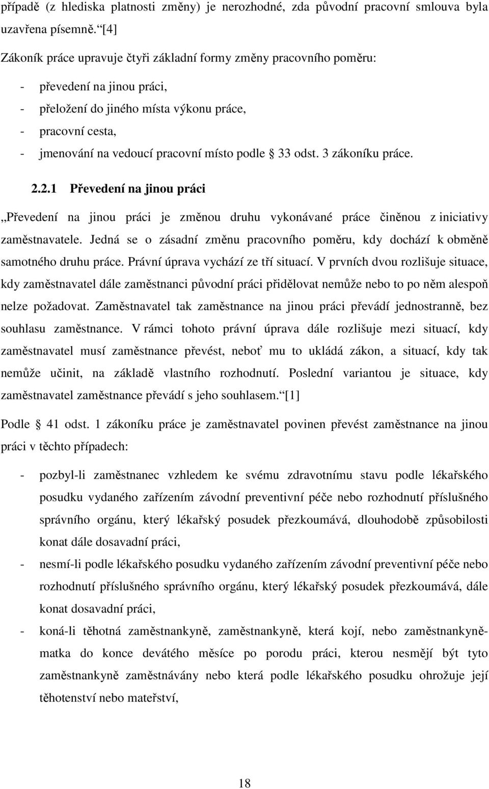 podle 33 odst. 3 zákoníku práce. 2.2.1 Převedení na jinou práci Převedení na jinou práci je změnou druhu vykonávané práce činěnou z iniciativy zaměstnavatele.