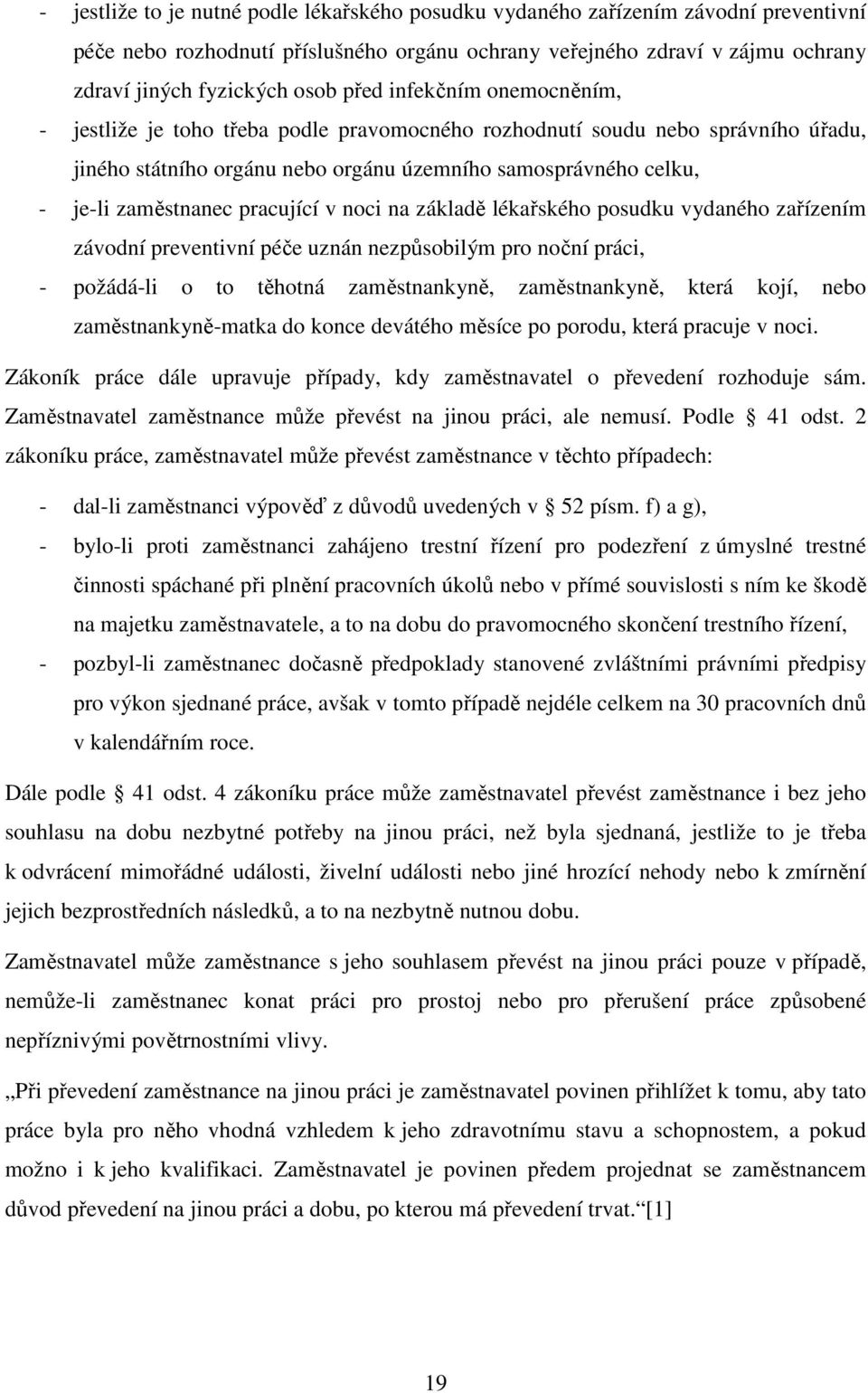 pracující v noci na základě lékařského posudku vydaného zařízením závodní preventivní péče uznán nezpůsobilým pro noční práci, - požádá-li o to těhotná zaměstnankyně, zaměstnankyně, která kojí, nebo