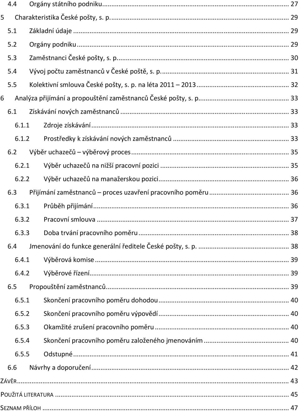 1 Získávání nových zaměstnanců... 33 6.1.1 Zdroje získávání... 33 6.1.2 Prostředky k získávání nových zaměstnanců... 33 6.2 Výběr uchazečů výběrový proces... 35 6.2.1 Výběr uchazečů na nižší pracovní pozici.