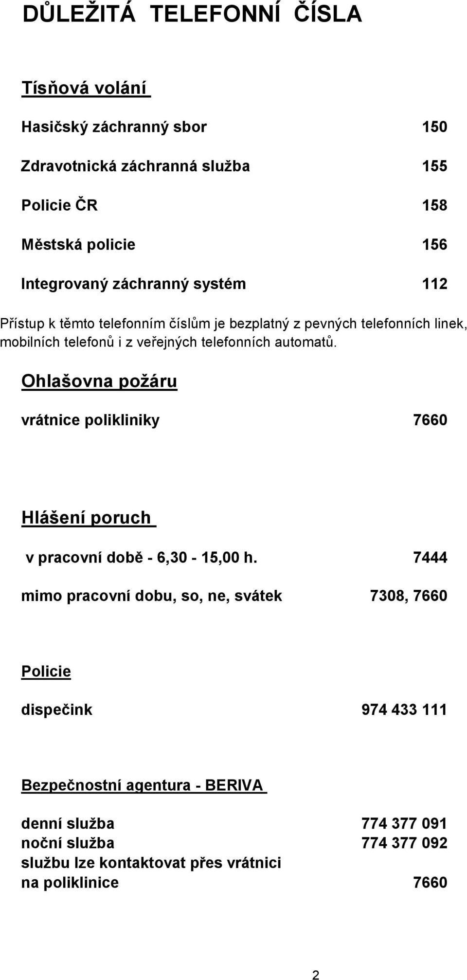 Ohlašovna požáru vrátnice polikliniky 7660 Hlášení poruch v pracovní době - 6,30-15,00 h.