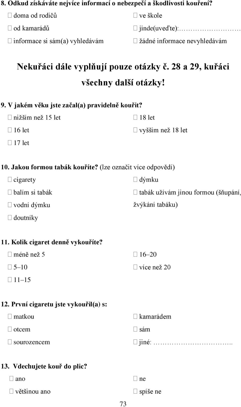 28 a 29, kuřáci všechny další otázky! 9. V jakém věku jste začal(a) pravidelně kouřit? niţším neţ 15 let 18 let 16 let vyšším neţ 18 let 17 let 10. Jakou formou tabák kouříte?