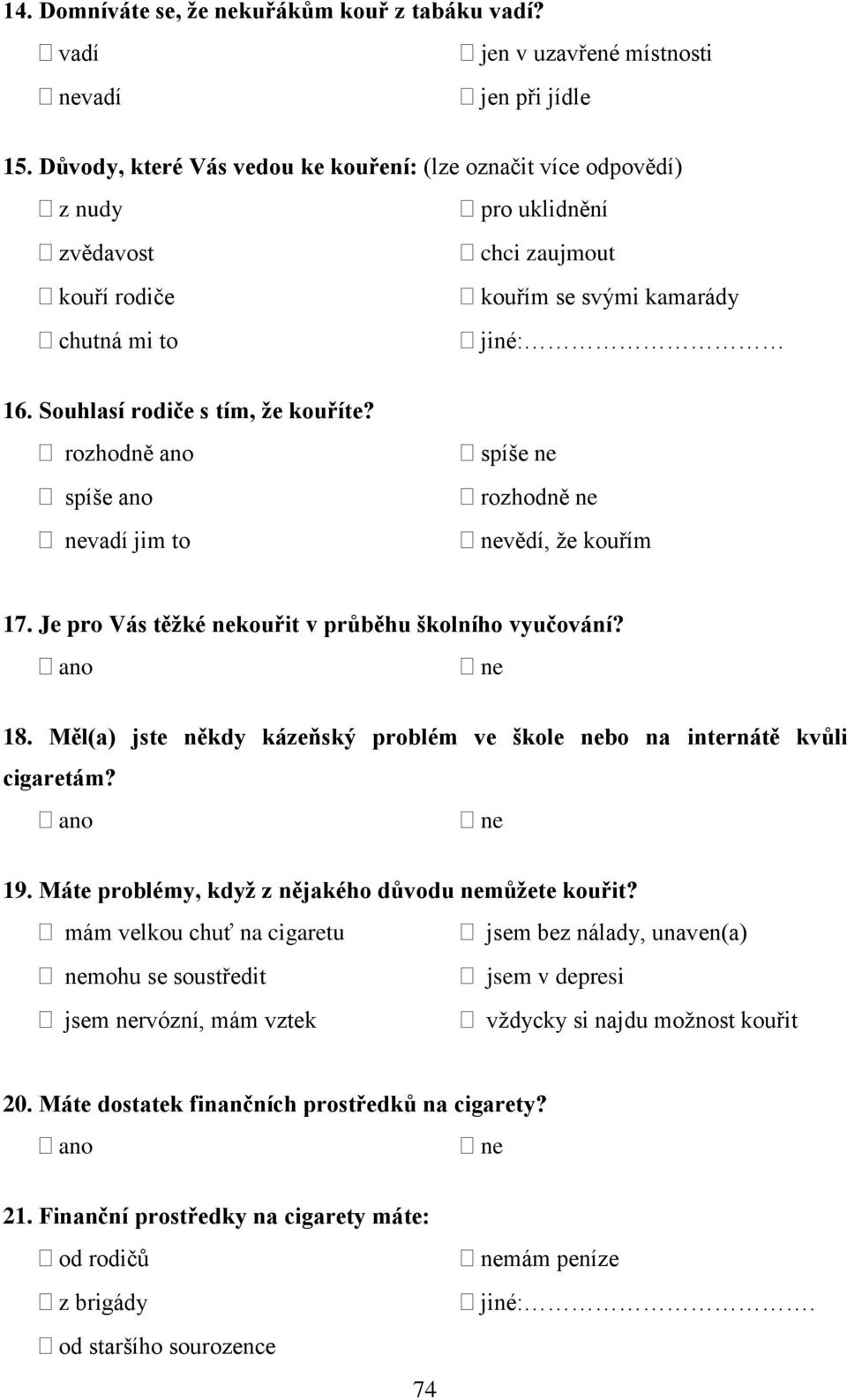 Souhlasí rodiče s tím, že kouříte? rozhodně ano spíše ano nevadí jim to spíše ne rozhodně ne vědí, ţe kouřím 17. Je pro Vás těžké nekouřit v průběhu školního vyučování? 18.