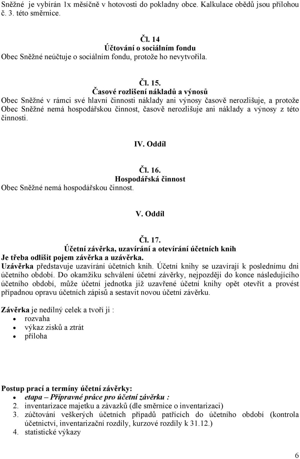 Časové rozlišení nákladů a výnosů Obec Sněžné v rámci své hlavní činnosti náklady ani výnosy časově nerozlišuje, a protože Obec Sněžné nemá hospodářskou činnost, časově nerozlišuje ani náklady a