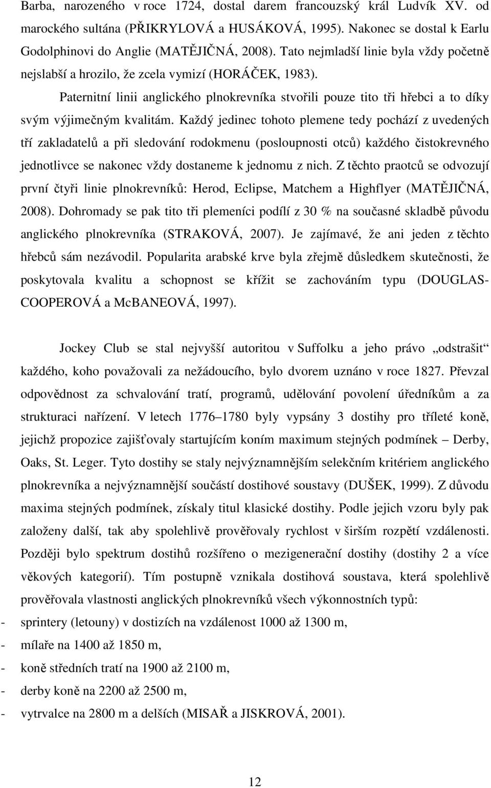 Každý jedinec tohoto plemene tedy pochází z uvedených tří zakladatelů a při sledování rodokmenu (posloupnosti otců) každého čistokrevného jednotlivce se nakonec vždy dostaneme k jednomu z nich.