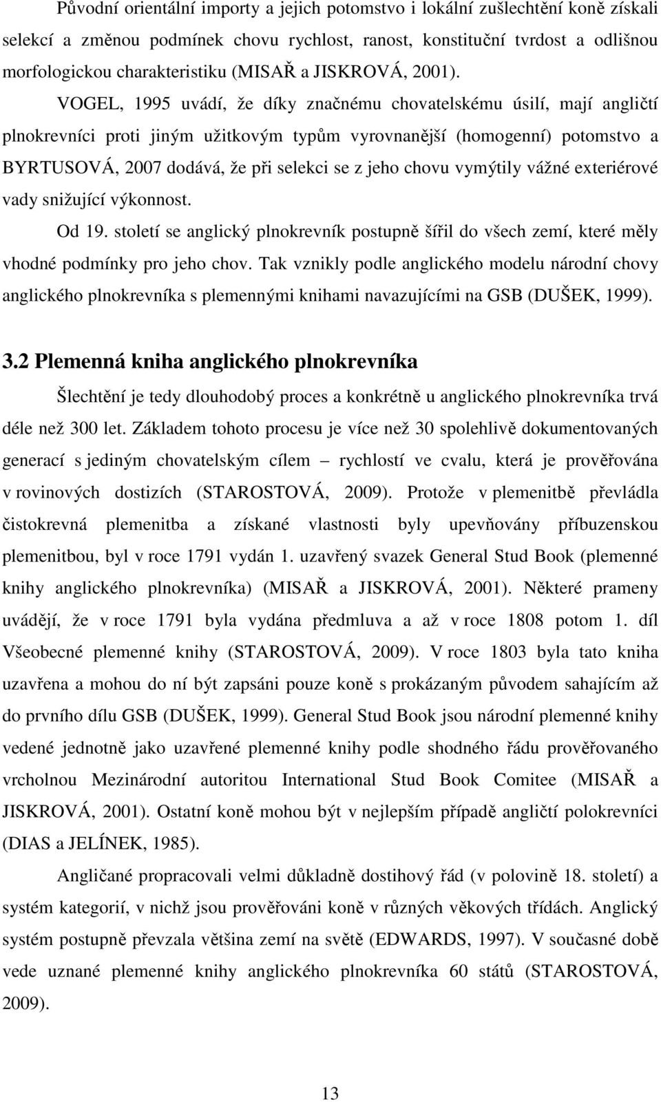 VOGEL, 1995 uvádí, že díky značnému chovatelskému úsilí, mají angličtí plnokrevníci proti jiným užitkovým typům vyrovnanější (homogenní) potomstvo a BYRTUSOVÁ, 2007 dodává, že při selekci se z jeho