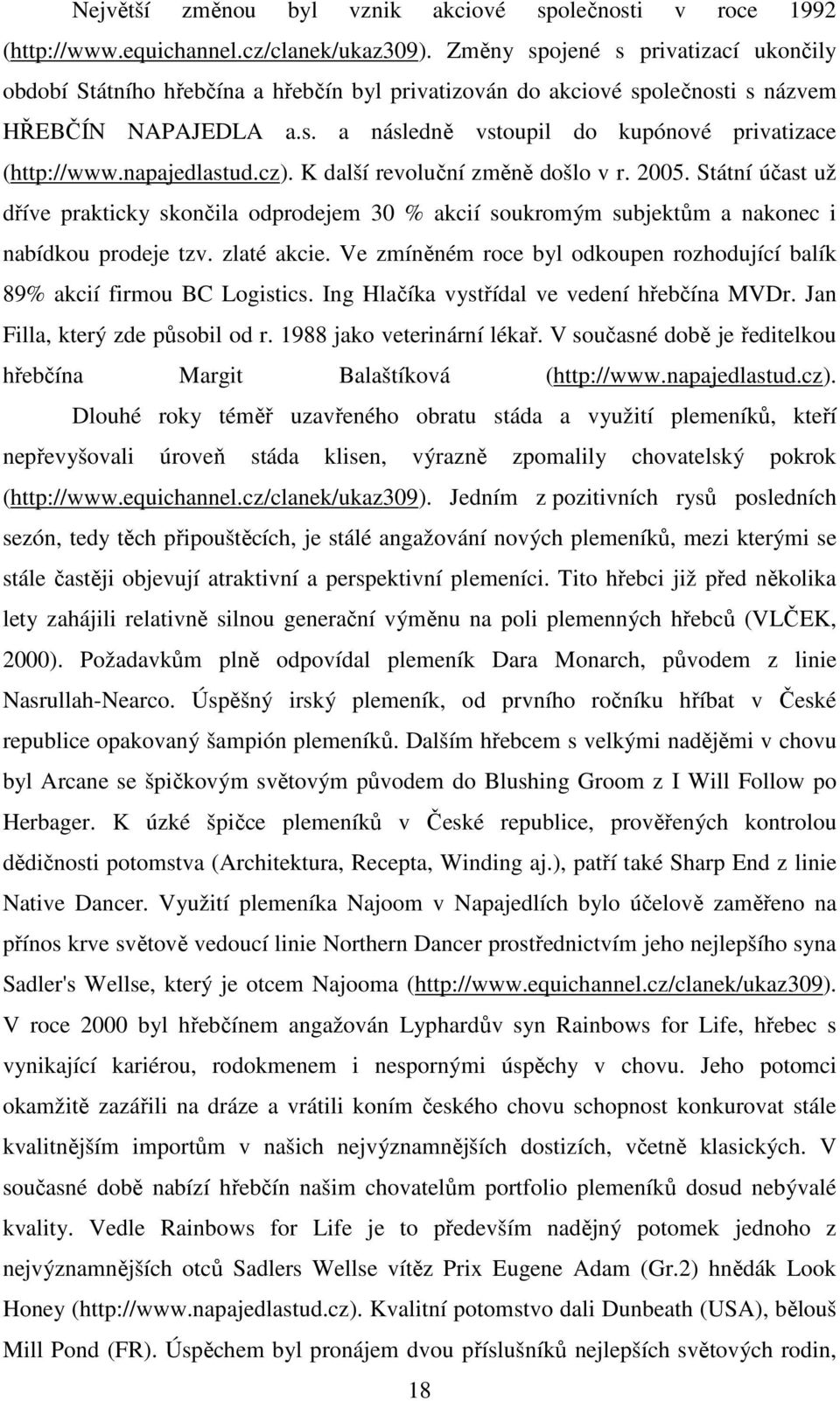 napajedlastud.cz). K další revoluční změně došlo v r. 2005. Státní účast už dříve prakticky skončila odprodejem 30 % akcií soukromým subjektům a nakonec i nabídkou prodeje tzv. zlaté akcie.