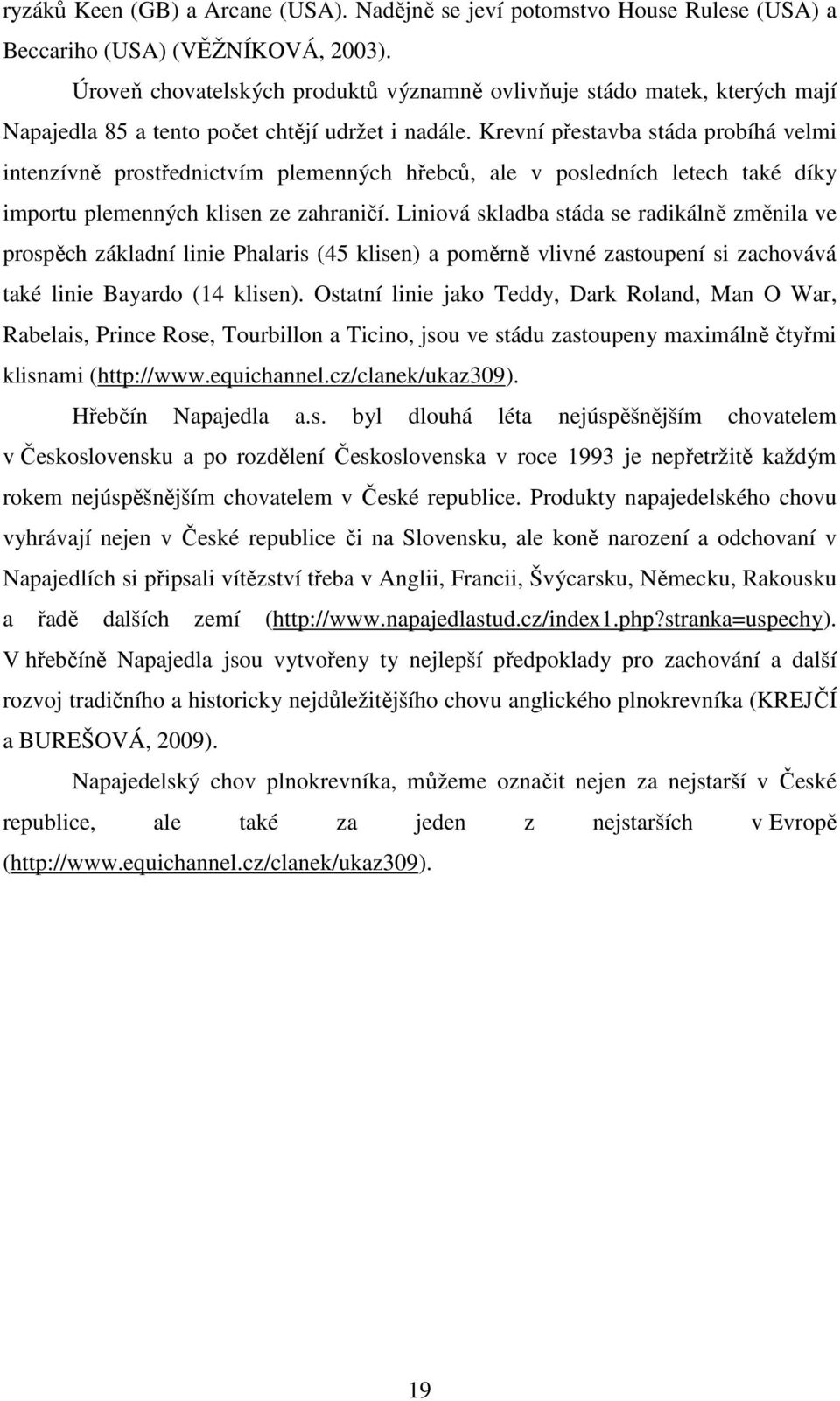 Krevní přestavba stáda probíhá velmi intenzívně prostřednictvím plemenných hřebců, ale v posledních letech také díky importu plemenných klisen ze zahraničí.