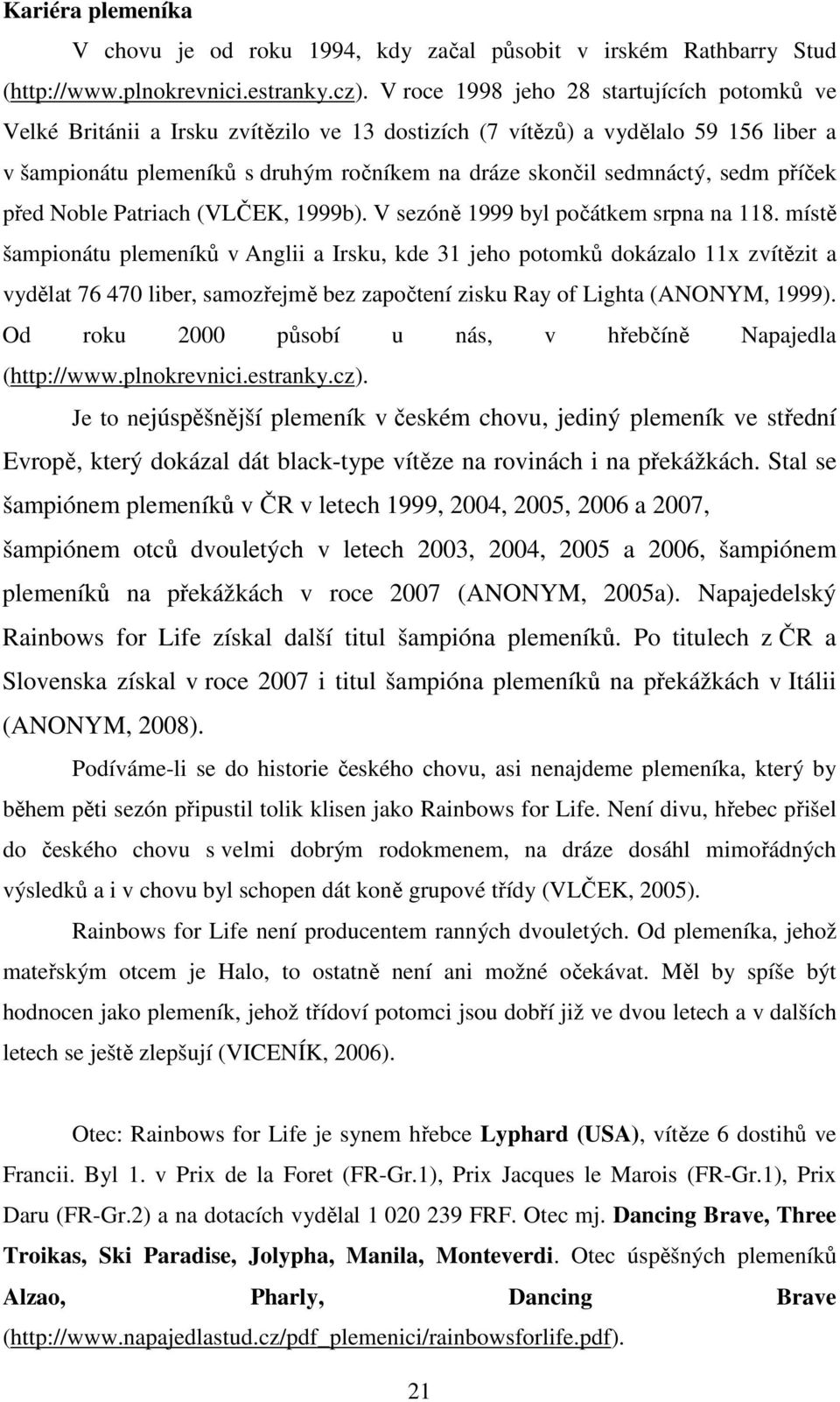 sedm příček před Noble Patriach (VLČEK, 1999b). V sezóně 1999 byl počátkem srpna na 118.