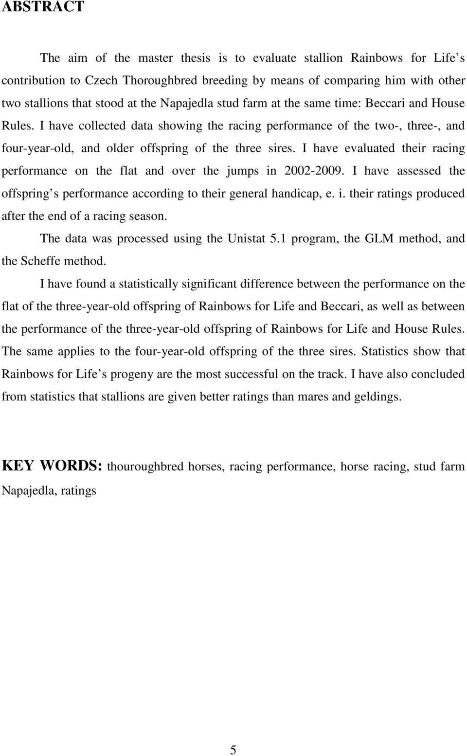 I have evaluated their racing performance on the flat and over the jumps in 2002-2009. I have assessed the offspring s performance according to their general handicap, e. i. their ratings produced after the end of a racing season.