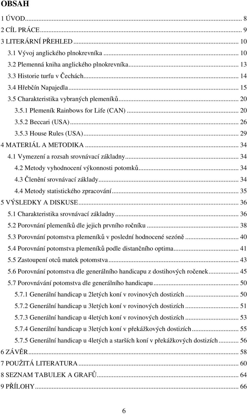 .. 34 4.1 Vymezení a rozsah srovnávací základny... 34 4.2 Metody vyhodnocení výkonnosti potomků... 34 4.3 Členění srovnávací základy... 34 4.4 Metody statistického zpracování... 35 5 VÝSLEDKY A DISKUSE.