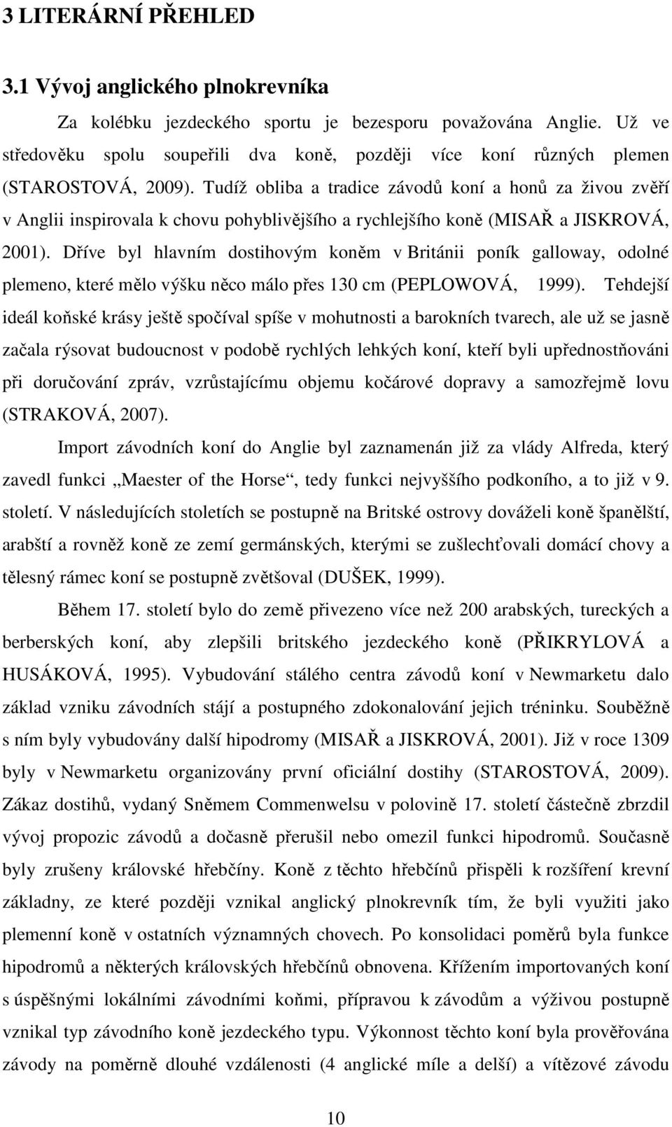 Tudíž obliba a tradice závodů koní a honů za živou zvěří v Anglii inspirovala k chovu pohyblivějšího a rychlejšího koně (MISAŘ a JISKROVÁ, 2001).