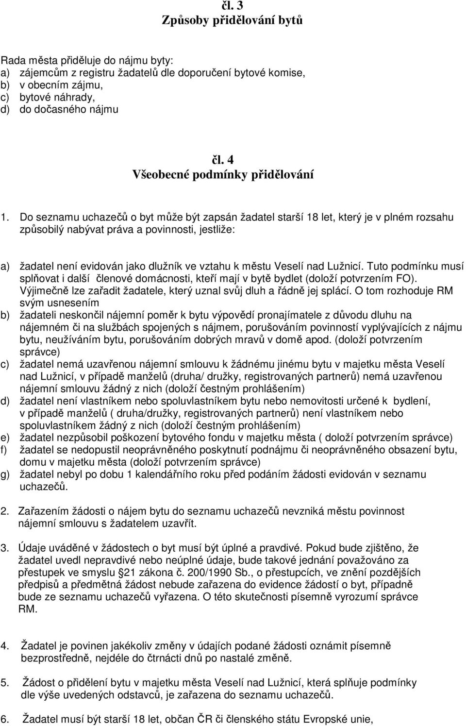Do seznamu uchazečů o byt může být zapsán žadatel starší 18 let, který je v plném rozsahu způsobilý nabývat práva a povinnosti, jestliže: a) žadatel není evidován jako dlužník ve vztahu k městu
