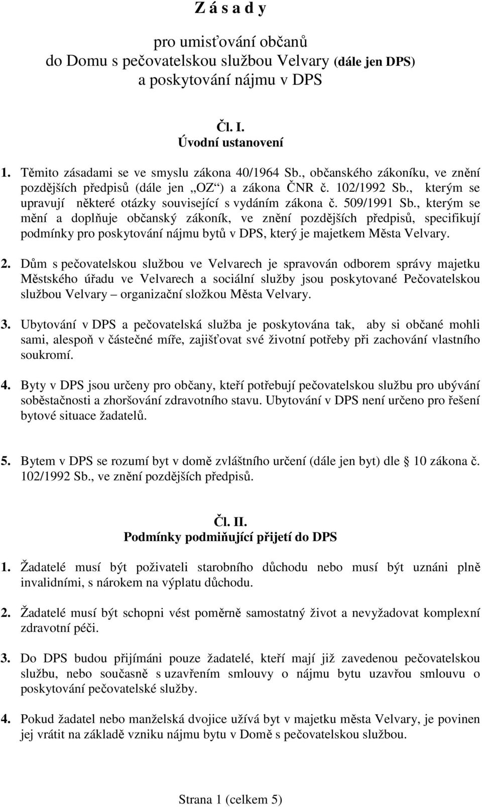 , kterým se mění a doplňuje občanský zákoník, ve znění pozdějších předpisů, specifikují podmínky pro poskytování nájmu bytů v DPS, který je majetkem Města Velvary. 2.