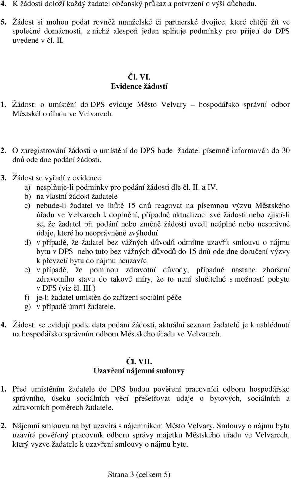 Evidence žádostí 1. Žádosti o umístění do DPS eviduje Město Velvary hospodářsko správní odbor Městského úřadu ve Velvarech. 2.