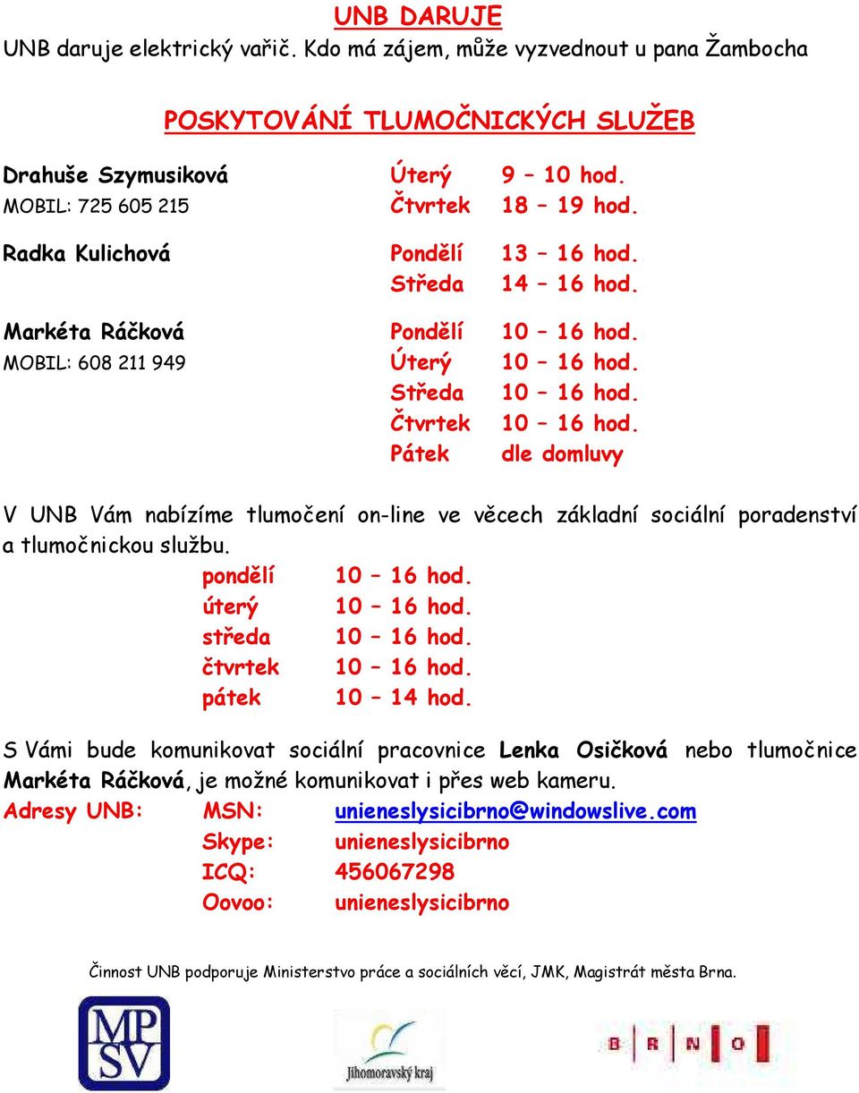 Pátek dle domluvy V UNB Vám nabízíme tlumočení on-line ve věcech základní sociální poradenství a tlumočnickou službu. pondělí 10 16 hod. úterý 10 16 hod. středa 10 16 hod. čtvrtek 10 16 hod.